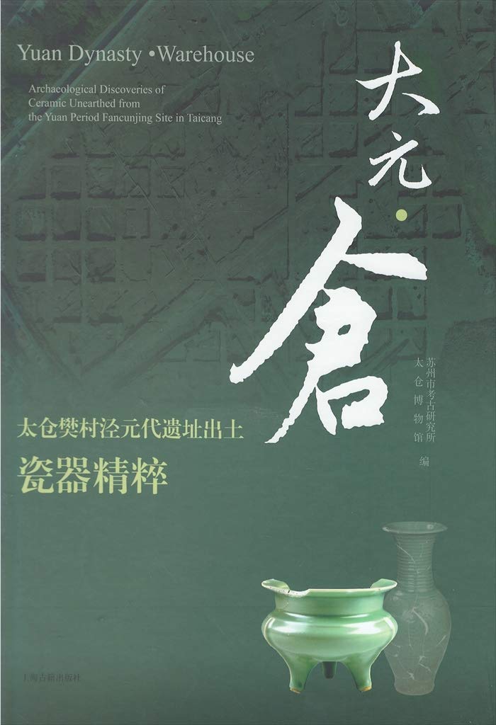 大元.倉：太倉樊村元代遺址出土磁器精粹(中国語) 大元・倉ー太倉樊村涇元代遺址出土磁器精粹* | 蘇州市考古研究所